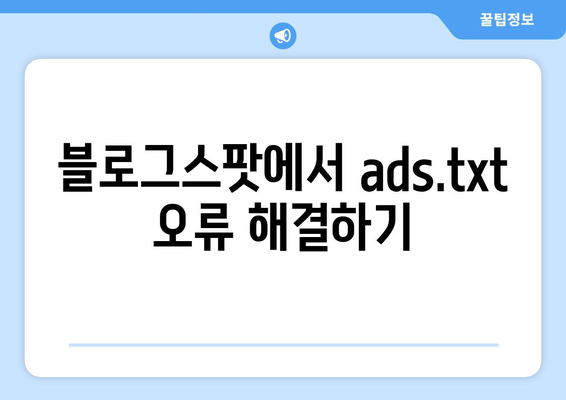 블로그스팟 ads.txt 찾을 수 없음? 해결 방법과 팁 총정리 | 블로그스팟, ads.txt, 문제 해결