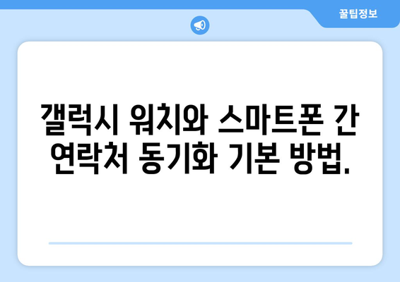 갤럭시 워치 연락처 동기화 방법| 효과적인 팁과 문제 해결 가이드 | 스마트 워치, 모바일 동기화, 기술 지원