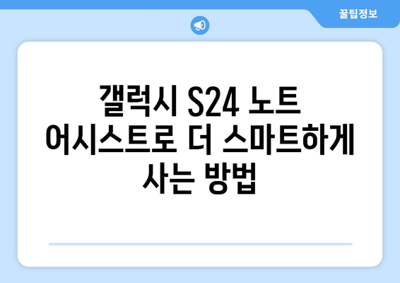 갤럭시 S24 노트 어시스트| 혁신적 기능과 활용 방법 가이드 | 스마트폰, 최신 기술, 사용자 팁