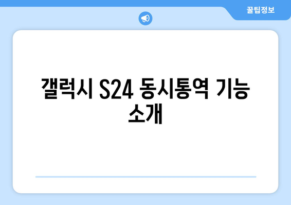 갤럭시 S24 동시통역 사용법 완벽 가이드 | 실시간 번역, 설정 방법, 활용 팁