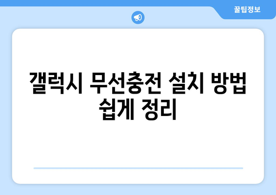 갤럭시 무선충전 완벽 가이드| 설치부터 문제 해결까지 | 스마트폰 충전, 기술 팁, 삼성 갤럭시