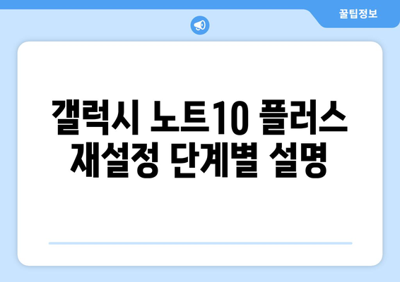 갤럭시 노트10 플러스 초기화 가이드| 완벽한 재설정 방법과 팁 | 데이터 백업, 공장 초기화, 문제 해결 방법