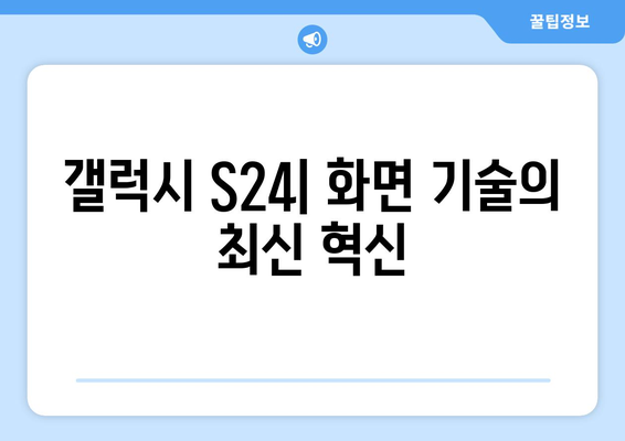 갤럭시 S24 디스플레이의 혁신적 특징 분석 | 스마트폰 화면 기술, 최신 트렌드, 사용자 경험