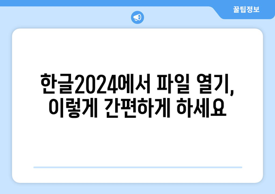 한글2024 기존 파일 열기 방법| 손쉬운 파일 접근 가이드 | 한글2024, 파일 열기, 문서 작업 팁