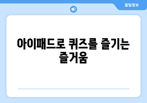 아이패드 퀴즈| 재미있고 유익한 문제 모음으로 실력을 테스트하세요! | 아이패드, 퀴즈, 학습"