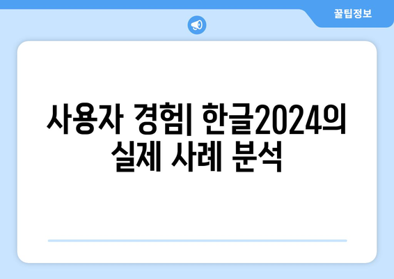 한글2024 사례 연구| 성공적인 활용 사례와 실용 팁 | 한글2024, 사례 연구, 활용 방법