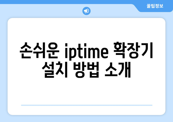 iptime 확장기 설치 및 활용 가이드 | Wi-Fi 확장기, 인터넷 속도, 무선 네트워크