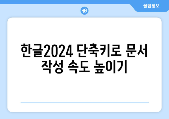 한글2024 고급 기능 활용법| 문서 작성의 효율성을 높이는 7가지 팁 | 한글2024, 고급 기능, 문서 작성, 효율성