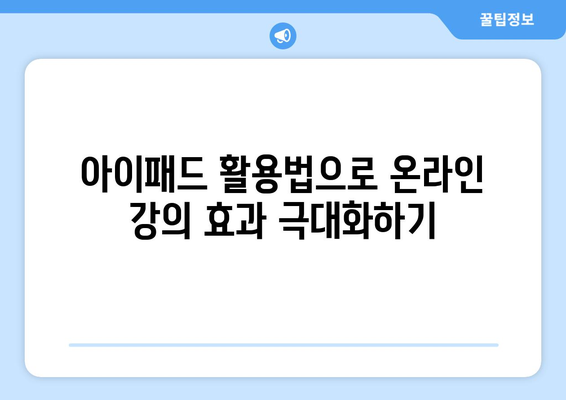 아이패드 온라인 강의 성공을 위한 5가지 필수 팁 | 아이패드, 온라인 교육, 학습 전략