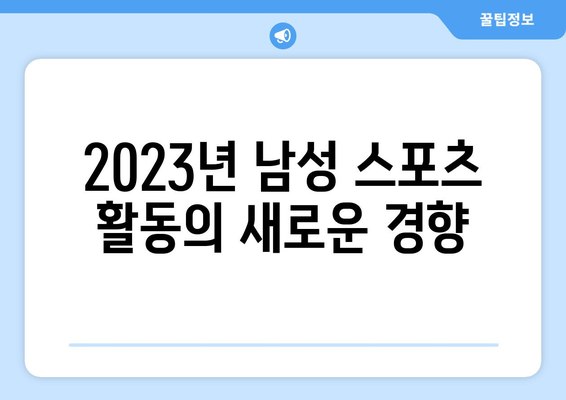 남자 스포츠 활동의 변화| 2023년 최신 트렌드와 효과적인 참여 방법 | 스포츠, 트렌드, 남성 참여