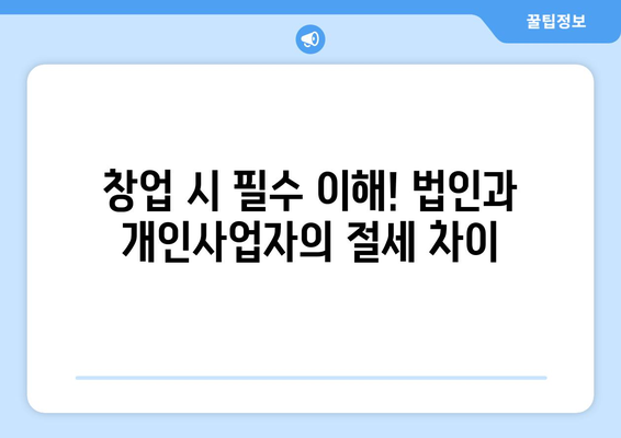 창업 법인 개인사업자 절세의 기초와 노하우 | 절세 전략, 세금 절감 팁, 창업 가이드
