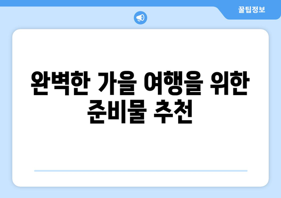 가을 나들이 준비 팁| 완벽한 준비를 위한 7가지 필수 아이템 | 가을 여행, 나들이, 준비물