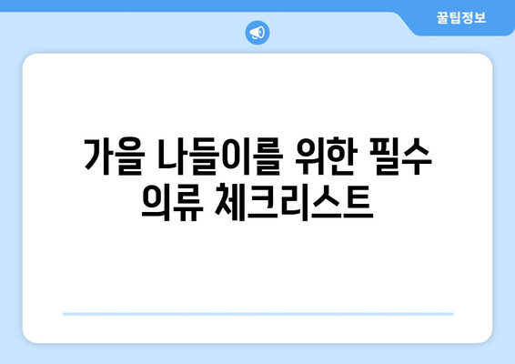 가을 나들이 준비 팁| 완벽한 준비를 위한 7가지 필수 아이템 | 가을 여행, 나들이, 준비물