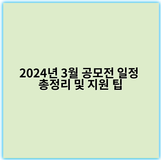 2024년 3월 공모전 일정 총정리 및 지원 팁 - 공모전 일정