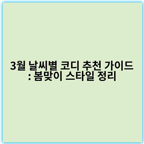 3월 날씨별 코디 추천 가이드: 봄맞이 스타일 정리 - 계절적변화
