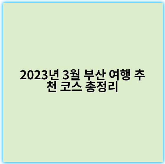 2023년 3월 부산 여행 추천 코스 총정리 - 부산 3월 여행의 핵심 키워드: 벚꽃