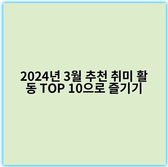 2024년 3월 추천 취미 활동 TOP 10으로 즐기기 - 취미 활동 추천의 핵심 키워드: **경험**