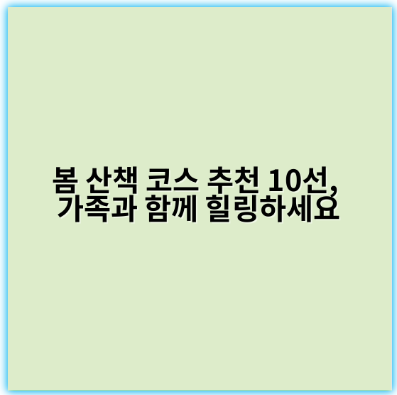 봄 산책 코스 추천 10선, 가족과 함께 힐링하세요 - 봄 산책 코스 추천의 핵심 키워드: 봄꽃