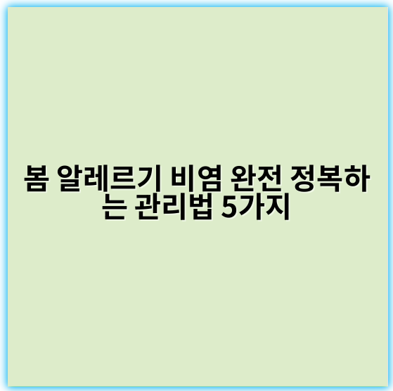 봄 알레르기 비염 완전 정복하는 관리법 5가지 - 봄 알레르기 비염 관리에서 가장 중요한 핵심 키워드는 **"철저한 실내 공기 관리"**입니다.