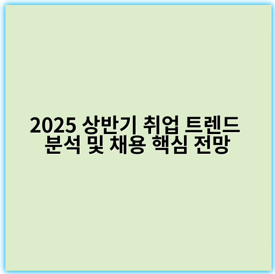 2025 상반기 취업 트렌드 분석 및 채용 핵심 전망 - 상반기 취업 트렌드 분석에서 가장 중요한 핵심 키워드: **디지털 전환**